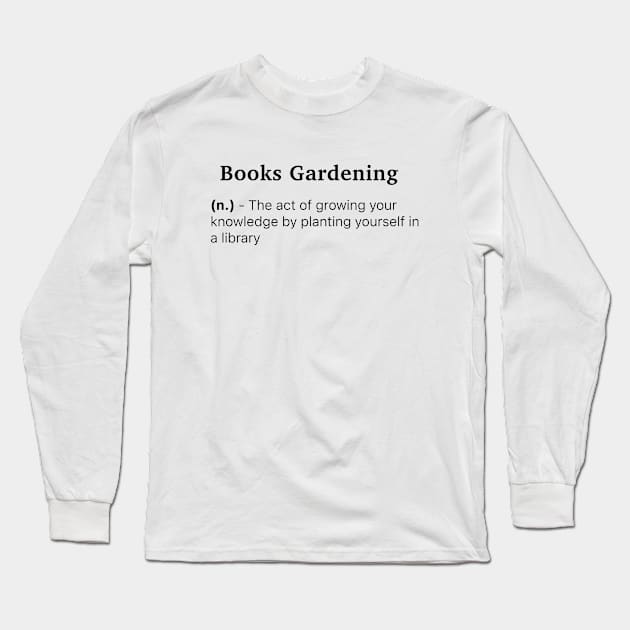 Definition of Books Gardening (n.) - The act of growing your knowledge by planting yourself in a library Long Sleeve T-Shirt by MinimalTogs